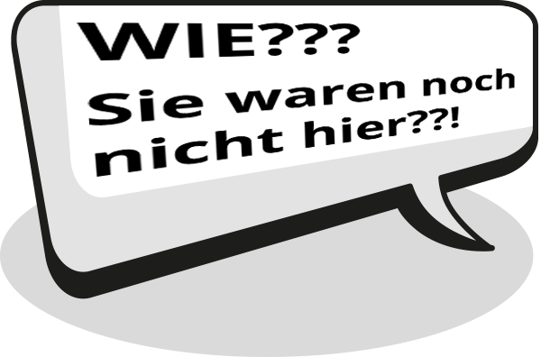 Wie??? Sie waren noch nicht hier??!